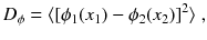 
$$\displaystyle{ D_{\phi } =\langle [\phi _{1}(x_{1}) -\phi _{2}(x_{2})]^{2}\rangle \;, }$$
