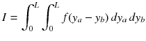 
$$\displaystyle{ I =\int _{ 0}^{L}\int _{ 0}^{L}f(y_{ a} - y_{b})\,dy_{a}\,dy_{b} }$$
