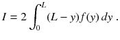 
$$\displaystyle{ I = 2\int _{0}^{L}(L - y)f(y)\,dy\;. }$$
