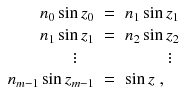 
$$\displaystyle\begin{array}{rcl} n_{0}\sin z_{0}& =& n_{1}\sin z_{1} \\ n_{1}\sin z_{1}& =& n_{2}\sin z_{2} \\ \vdots\ \ \ \ \ & & \ \ \ \ \ \ \ \ \ \ \vdots \\ n_{m-1}\sin z_{m-1}& =& \sin z\;,{}\end{array}$$
