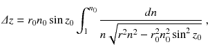 
$$\displaystyle{ \varDelta z = r_{0}n_{0}\sin z_{0}\int _{1}^{n_{0} } \frac{dn} {n\sqrt{r^{2 } n^{2 } - r_{0 }^{2 }n_{0 }^{2 }\sin ^{2 } z_{0}}}\;, }$$
