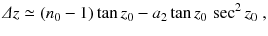 
$$\displaystyle{ \varDelta z \simeq (n_{0} - 1)\tan z_{0} - a_{2}\tan z_{0}\,\sec ^{2}z_{ 0}\;, }$$
