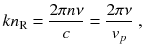 
$$\displaystyle{ kn_{\mathrm{R}} = \frac{2\pi n\nu } {c} = \frac{2\pi \nu } {v_{p}}\;, }$$
