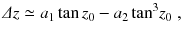 
$$\displaystyle{ \varDelta z \simeq a_{1}\tan z_{0} - a_{2}\tan ^{3}\!z_{ 0}\;, }$$
