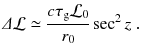 
$$\displaystyle{ \varDelta \mathcal{L}\simeq \frac{c\tau _{\mathrm{g}}\mathcal{L}_{0}} {r_{0}} \sec ^{2}z\;. }$$
