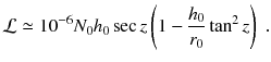 
$$\displaystyle{ \mathcal{L}\simeq 10^{-6}N_{ 0}h_{0}\sec z\left (1 -\frac{h_{0}} {r_{0}} \tan ^{2}z\right )\;. }$$
