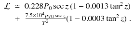 
$$\displaystyle\begin{array}{rcl} \mathcal{L}& \simeq & 0.228P_{0}\sec z\,(1 - 0.0013\tan ^{2}z) \\ & +& \frac{7.5 \times 10^{4}p_{V 0}\sec z} {T^{2}} (1 - 0.0003\tan ^{2}z)\;.{}\end{array}$$
