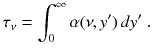 
$$\displaystyle{ \tau _{\nu } =\int _{ 0}^{\infty }\alpha (\nu,y')\,dy'\;. }$$
