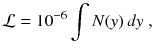 
$$\displaystyle{ \mathcal{L} = 10^{-6}\int N(y)\,dy\;, }$$
