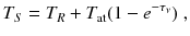 
$$\displaystyle{ T_{S} = T_{R} + T_{\mathrm{at}}(1 - e^{-\tau _{\nu }})\;, }$$
