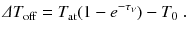 
$$\displaystyle{ \varDelta T_{\mathrm{off}} = T_{\mathrm{at}}(1 - e^{-\tau _{\nu }}) - T_{ 0}\;. }$$
