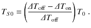 
$$\displaystyle{ T_{S0} = \left (\frac{\varDelta T_{\mathrm{off}} -\varDelta T_{\mathrm{on}}} {\varDelta T_{\mathrm{off}}} \right )T_{0}\;. }$$
