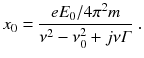 
$$\displaystyle{ x_{0} = \frac{eE_{0}/4\pi ^{2}m} {\nu ^{2} -\nu _{0}^{2} + j\nu \varGamma }\;. }$$
