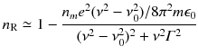 
$$\displaystyle{ n_{\mathrm{R}} \simeq 1 -\frac{n_{m}e^{2}(\nu ^{2} -\nu _{0}^{2})/8\pi ^{2}m\epsilon _{0}} {(\nu ^{2} -\nu _{0}^{2})^{2} +\nu ^{2}\varGamma ^{2}} }$$
