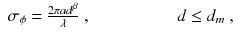 
$$\displaystyle\begin{array}{rcl} \sigma _{\phi } = \frac{2\pi ad^{\beta }} {\lambda } \;,& & \qquad \qquad d \leq d_{m}\;,{}\end{array}$$
