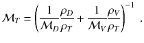 
$$\displaystyle{ \mathcal{M}_{T} = \left ( \frac{1} {\mathcal{M}_{D}} \frac{\rho _{D}} {\rho _{T}} + \frac{1} {\mathcal{M}_{V }} \frac{\rho _{V }} {\rho _{T}}\right )^{-1}\;. }$$
