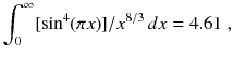 
$$\displaystyle{ \int _{0}^{\infty }[\sin ^{4}(\pi x)]/x^{8/3}\,dx = 4.61\;, }$$
