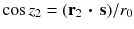 
$$\cos z_{2} = (\mathbf{r}_{2}\,\boldsymbol{\cdot }\,\mathbf{s})/r_{0}$$
