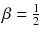 
$$\beta = \frac{1} {2}$$
