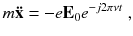 
$$\displaystyle{ m\mathbf{\ddot{x}} = -e\mathbf{E}_{0}e^{-j2\pi \nu t}\;, }$$
