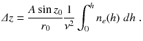 
$$\displaystyle{ \varDelta z = \frac{A\sin z_{0}} {r_{0}} \frac{1} {\nu ^{2}} \int _{0}^{h}n_{ e}(h)\;dh\;. }$$
