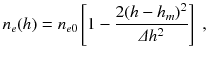 
$$\displaystyle{ n_{e}(h) = n_{e0}\left [1 -\frac{2(h - h_{m})^{2}} {\varDelta h^{2}} \right ]\;, }$$
