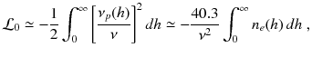 
$$\displaystyle{ \mathcal{L}_{0} \simeq -\frac{1} {2}\int _{0}^{\infty }\left [\frac{\nu _{p}(h)} {\nu } \right ]^{2}dh \simeq -\frac{40.3} {\nu ^{2}} \int _{0}^{\infty }n_{ e}(h)\,dh\;, }$$
