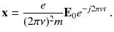 
$$\displaystyle{ \mathbf{x} = \frac{e} {(2\pi \nu )^{2}m}\mathbf{E}_{0}e^{-j2\pi \nu t}\;. }$$
