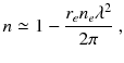 
$$\displaystyle{ n \simeq 1 -\frac{r_{e}n_{e}\lambda ^{2}} {2\pi } \;, }$$
