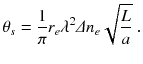 
$$\displaystyle{ \theta _{s} = \frac{1} {\pi } r_{e}\lambda ^{2}\varDelta n_{ e}\sqrt{\frac{L} {a}}\;. }$$
