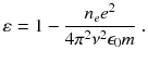 
$$\displaystyle{ \varepsilon = 1 - \frac{n_{e}e^{2}} {4\pi ^{2}\nu ^{2}\epsilon _{0}m}\;. }$$
