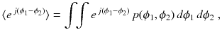 
$$\displaystyle{ \langle e^{\,j(\phi _{1}-\phi _{2})}\rangle =\int \!\!\int e^{\,j(\phi _{1}-\phi _{2})}\,p(\phi _{ 1},\phi _{2})\,d\phi _{1}\,d\phi _{2}\;, }$$
