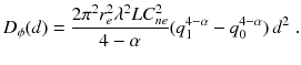 
$$\displaystyle{ D_{\phi }(d) = \frac{2\pi ^{2}r_{e}^{2}\lambda ^{2}LC_{ne}^{2}} {4-\alpha } (q_{1}^{4-\alpha }- q_{ 0}^{4-\alpha })\,d^{2}\;. }$$
