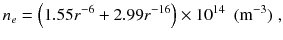 
$$\displaystyle{ n_{e} = \left (1.55r^{-6} + 2.99r^{-16}\right ) \times 10^{14}\ \ \mathrm{(m^{-3})}\;, }$$
