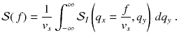 
$$\displaystyle{ \mathcal{S}(\,f) = \frac{1} {v_{s}}\int _{-\infty }^{\infty }\mathcal{S}_{ I}\left (q_{x} = \frac{f} {v_{s}},q_{y}\right )\,dq_{y}\;. }$$
