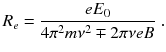 
$$\displaystyle{ R_{e} = \frac{eE_{0}} {4\pi ^{2}m\nu ^{2} \mp 2\pi \nu eB}\;. }$$
