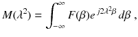 
$$\displaystyle{ M(\lambda ^{2}) =\int _{ -\infty }^{\infty }F(\beta )e^{\,j2\lambda ^{2}\beta }\,d\beta \;, }$$
