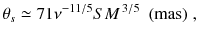 
$$\displaystyle{ \theta _{s} \simeq 71\nu ^{-11/5}S\,\!M^{\,3/5}\ \ (\mathrm{mas})\;, }$$
