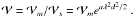 
$$\displaystyle{ \mathcal{V} = \mathcal{V}_{m}/\mathcal{V}_{s} = \mathcal{V}_{m}e^{a\lambda ^{2}d^{2}/2 }\;. }$$
