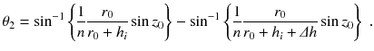 
$$\displaystyle{ \theta _{2} =\sin ^{-1}\left \{ \frac{1} {n} \frac{r_{0}} {r_{0} + h_{i}}\sin z_{0}\right \} -\sin ^{-1}\left \{ \frac{1} {n} \frac{r_{0}} {r_{0} + h_{i} +\varDelta h}\sin z_{0}\right \}\;. }$$
