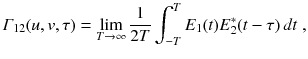 
$$\displaystyle{ \varGamma _{12}(u,v,\tau ) =\lim _{T\rightarrow \infty } \frac{1} {2T}\int _{-T}^{T}E_{ 1}(t)E_{2}^{{\ast}}(t-\tau )\,dt\;, }$$
