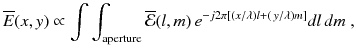 
$$\displaystyle{ \overline{E}(x,y) \propto \int \int _{\mathrm{aperture}}\overline{\mathcal{E}}(l,m)\,e^{-j2\pi [(x/\lambda )l+(\,y/\lambda )m]}dl\,dm\;, }$$
