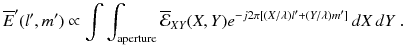 
$$\displaystyle{ \overline{E}'(l',m') \propto \int \int _{\mathrm{aperture}}\overline{\mathcal{E}}_{XY }(X,Y )e^{-j2\pi [(X/\lambda )l'+(Y/\lambda )m']}\,dX\,dY \;. }$$
