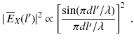 
$$\displaystyle{ \vert \,\overline{E}_{X}(l')\vert ^{2} \propto \left [\frac{\sin (\pi dl'/\lambda )} {\pi dl'/\lambda } \right ]^{2}\;. }$$
