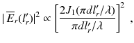 
$$\displaystyle{ \vert \,\overline{E}_{r}(l_{r}')\vert ^{2} \propto \left [\frac{2J_{1}(\pi dl_{r}'/\lambda )} {\pi dl_{r}'/\lambda } \right ]^{2}\;, }$$
