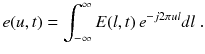 
$$\displaystyle{ e(u,t) =\int _{ -\infty }^{\infty }E(l,t)\,e^{-j2\pi ul}dl\;. }$$
