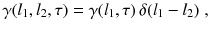 
$$\displaystyle{ \gamma (l_{1},l_{2},\tau ) =\gamma (l_{1},\tau )\,\delta (l_{1} - l_{2})\;, }$$
