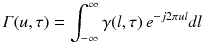 
$$\displaystyle{ \varGamma (u,\tau ) =\int _{ -\infty }^{\infty }\gamma (l,\tau )\,e^{-j2\pi ul}dl }$$
