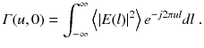 
$$\displaystyle{ \varGamma (u,0) =\int _{ -\infty }^{\infty }\left \langle \vert E(l)\vert ^{2}\right \rangle e^{-j2\pi ul}dl\;. }$$
