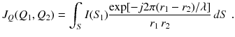 
$$\displaystyle{ J_{Q}(Q_{1},Q_{2}) =\int _{S}I(S_{\!1})\frac{\exp [-j2\pi (r_{1} - r_{2})/\lambda ]} {r_{1}\,r_{2}} \,dS\;. }$$
